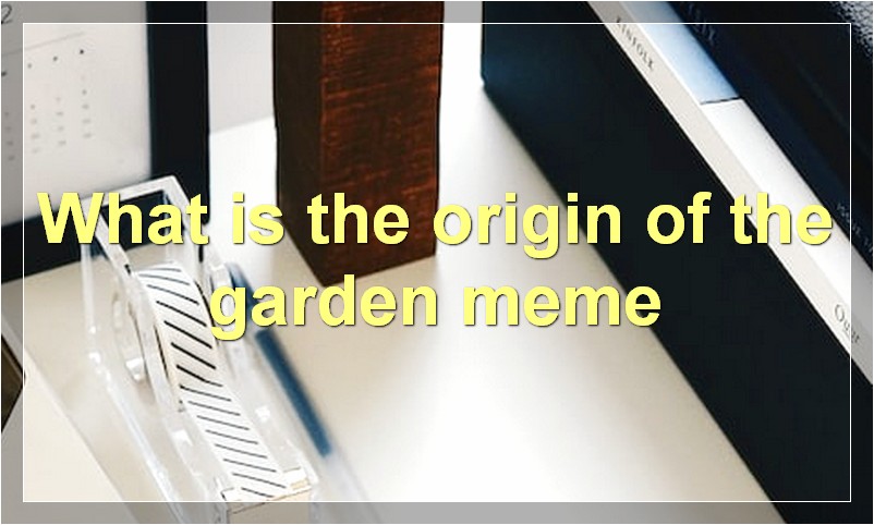 What is the origin of the garden meme