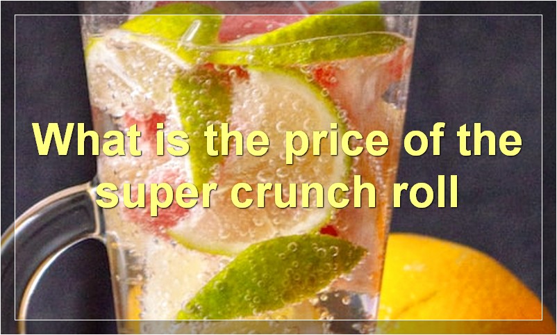What is the price of the super crunch roll