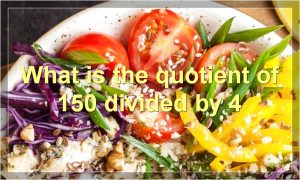 What is the quotient of 150 divided by 4