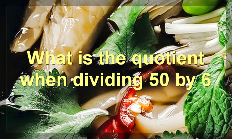 What is the quotient when dividing 50 by 6