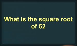 What is the square root of 52