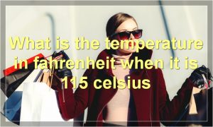 What is the temperature in fahrenheit when it is 115 celsius