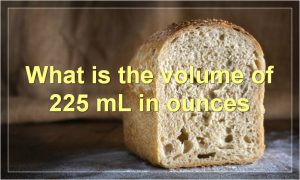 What is the volume of 225 mL in ounces