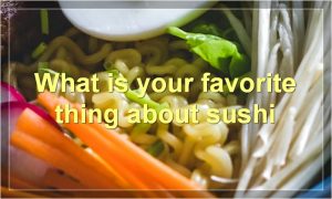 What is your favorite thing about sushi