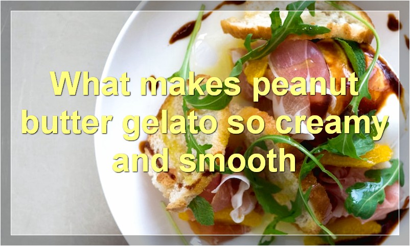 What makes peanut butter gelato so creamy and smooth