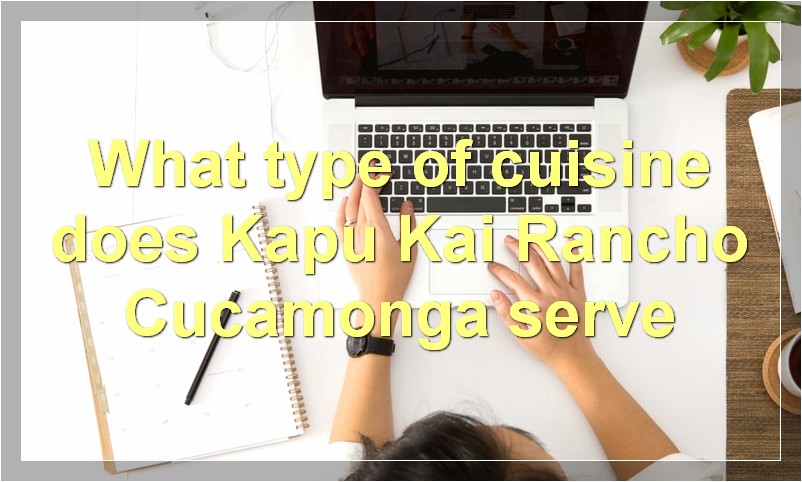 What type of cuisine does Kapu Kai Rancho Cucamonga serve