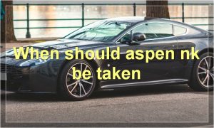 When should aspen nk be taken