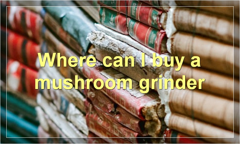 Where can I buy a mushroom grinder