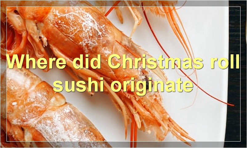 Where did Christmas roll sushi originate