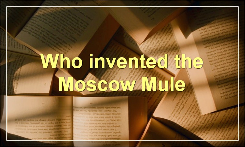 Who invented the Moscow Mule