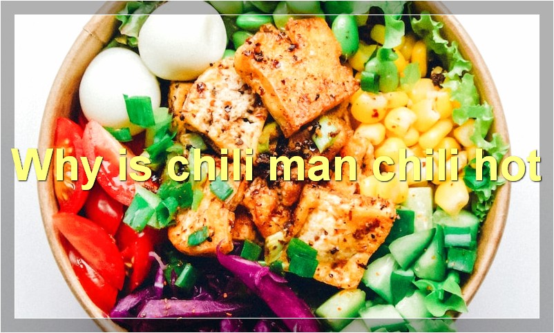 Why is chili man chili hot