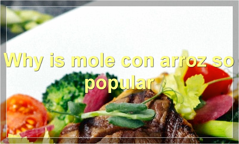 Why is mole con arroz so popular