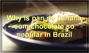 Why is pan de banana com chocolate so popular in Brazil