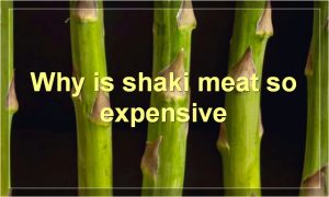 Why is shaki meat so expensive